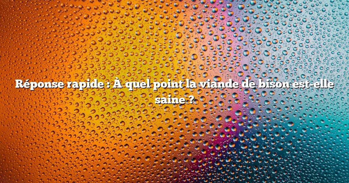 Réponse rapide : À quel point la viande de bison est-elle saine ?